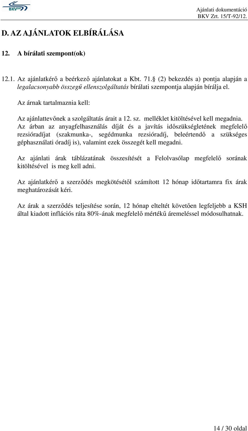 Az árban az anyagfelhasználás díját és a javítás időszükségletének megfelelő rezsióradíjat (szakmunka-, segédmunka rezsióradíj, beleértendő a szükséges géphasználati óradíj is), valamint ezek