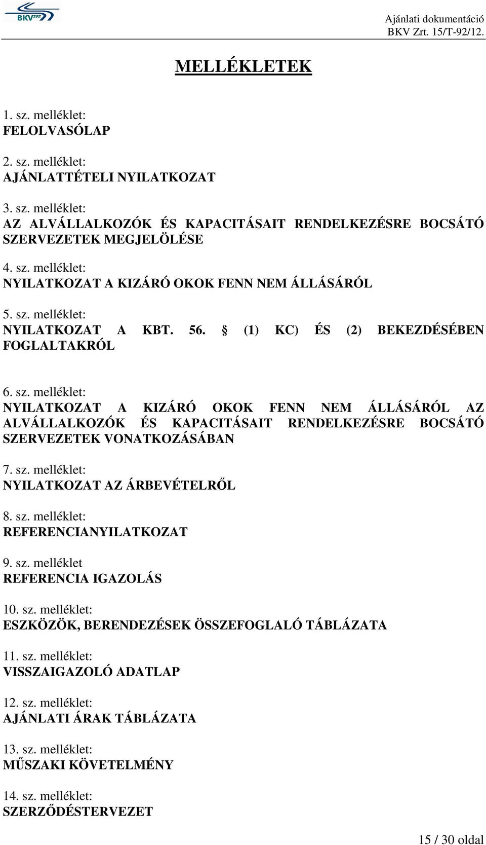 melléklet: NYILATKOZAT A KIZÁRÓ OKOK FENN NEM ÁLLÁSÁRÓL AZ ALVÁLLALKOZÓK ÉS KAPACITÁSAIT RENDELKEZÉSRE BOCSÁTÓ SZERVEZETEK VONATKOZÁSÁBAN 7. sz. melléklet: NYILATKOZAT AZ ÁRBEVÉTELRŐL 8. sz. melléklet: REFERENCIANYILATKOZAT 9.