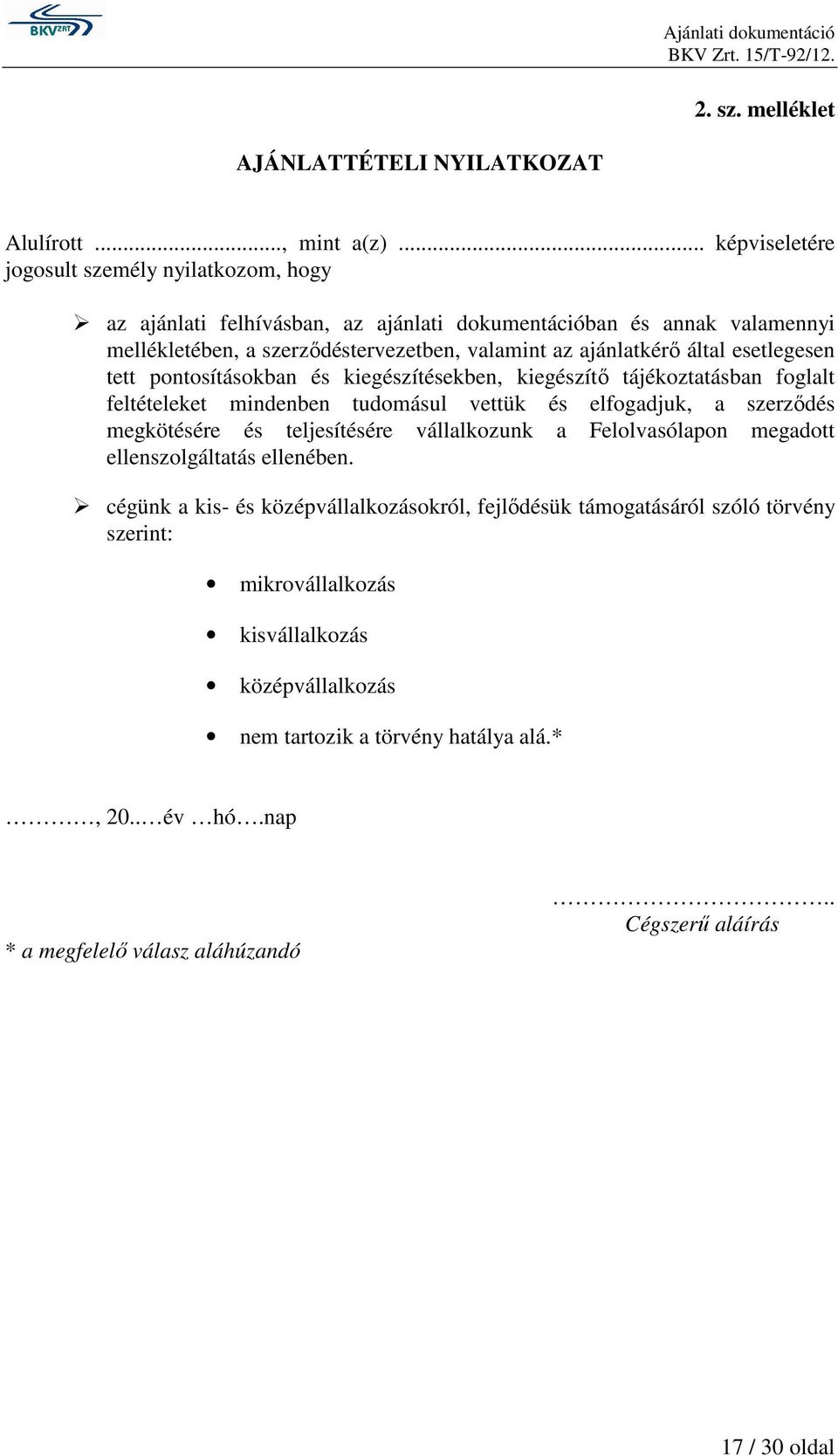 által esetlegesen tett pontosításokban és kiegészítésekben, kiegészítő tájékoztatásban foglalt feltételeket mindenben tudomásul vettük és elfogadjuk, a szerződés megkötésére és teljesítésére