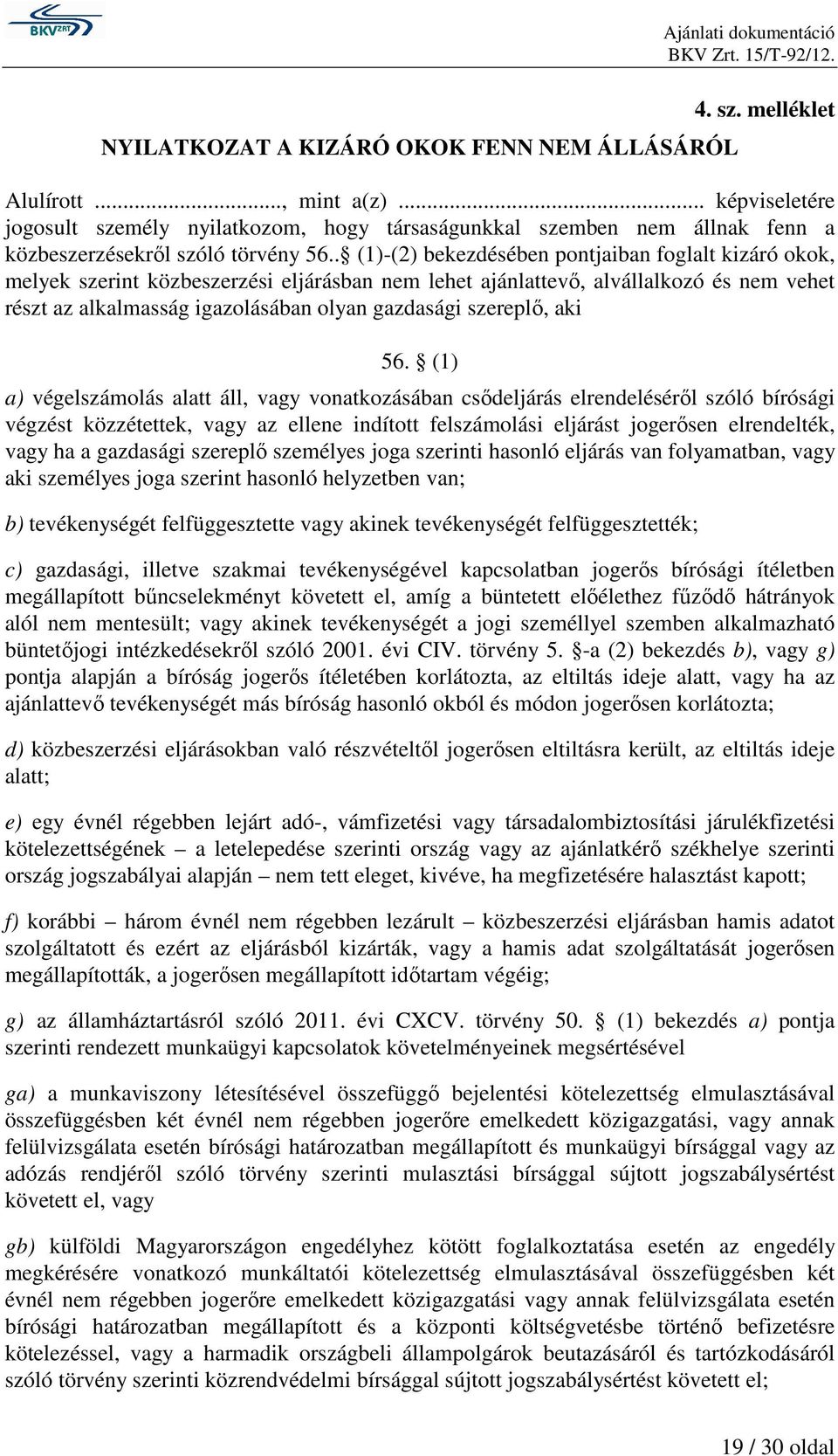 . (1)-(2) bekezdésében pontjaiban foglalt kizáró okok, melyek szerint közbeszerzési eljárásban nem lehet ajánlattevő, alvállalkozó és nem vehet részt az alkalmasság igazolásában olyan gazdasági