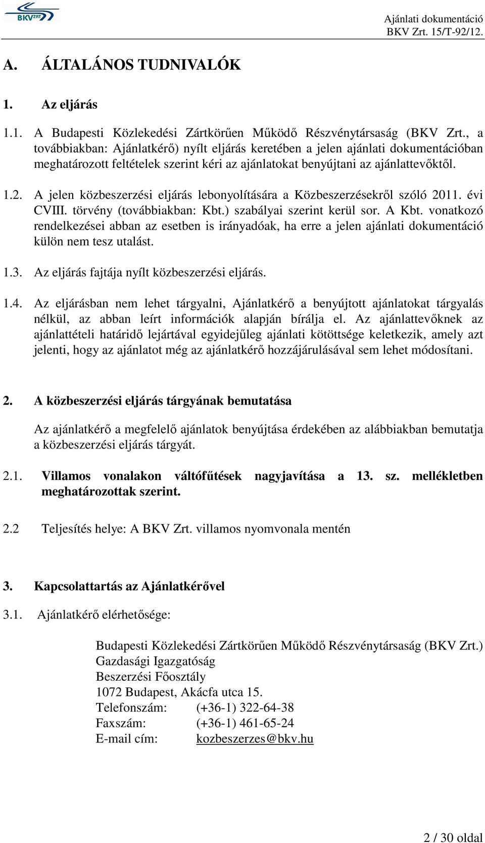 A jelen közbeszerzési eljárás lebonyolítására a Közbeszerzésekről szóló 2011. évi CVIII. törvény (továbbiakban: Kbt.) szabályai szerint kerül sor. A Kbt.