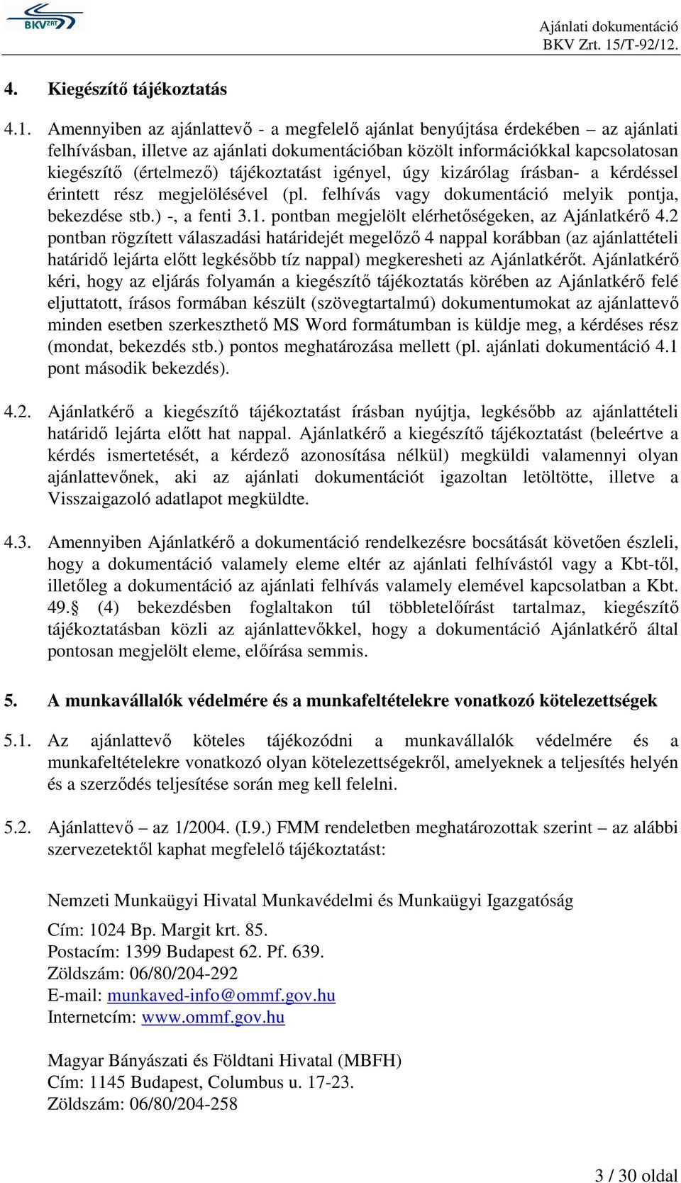 tájékoztatást igényel, úgy kizárólag írásban- a kérdéssel érintett rész megjelölésével (pl. felhívás vagy dokumentáció melyik pontja, bekezdése stb.) -, a fenti 3.1.