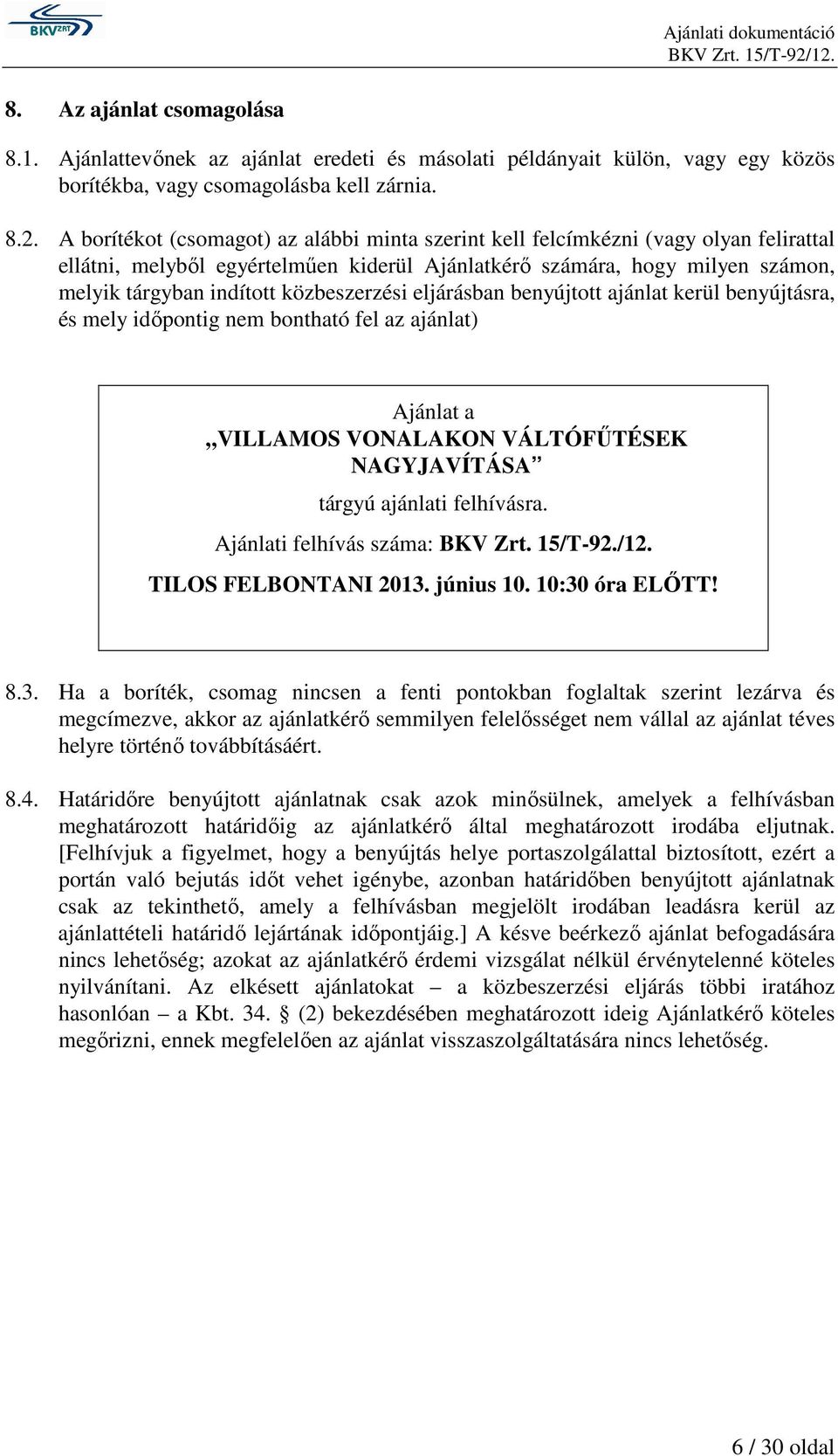 közbeszerzési eljárásban benyújtott ajánlat kerül benyújtásra, és mely időpontig nem bontható fel az ajánlat) Ajánlat a VILLAMOS VONALAKON VÁLTÓFŰTÉSEK NAGYJAVÍTÁSA tárgyú ajánlati felhívásra.