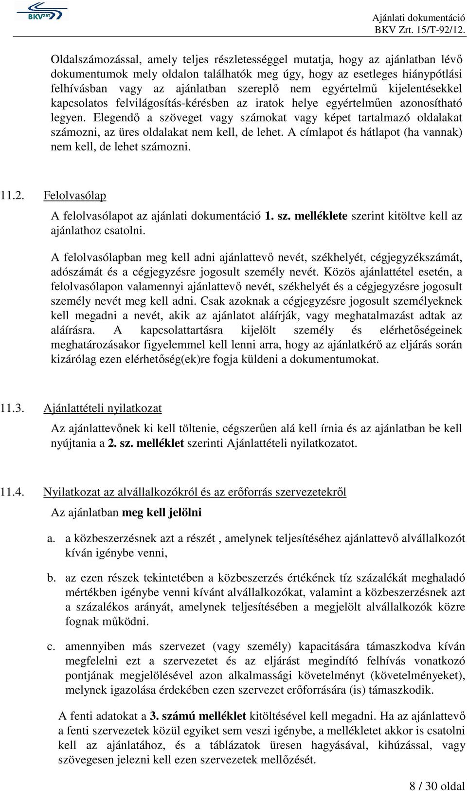 Elegendő a szöveget vagy számokat vagy képet tartalmazó oldalakat számozni, az üres oldalakat nem kell, de lehet. A címlapot és hátlapot (ha vannak) nem kell, de lehet számozni. 11.2.