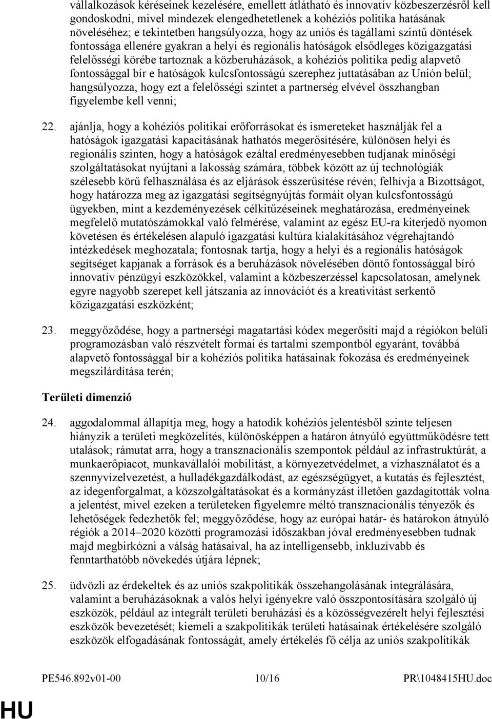 politika pedig alapvető fontossággal bír e hatóságok kulcsfontosságú szerephez juttatásában az Unión belül; hangsúlyozza, hogy ezt a felelősségi szintet a partnerség elvével összhangban figyelembe