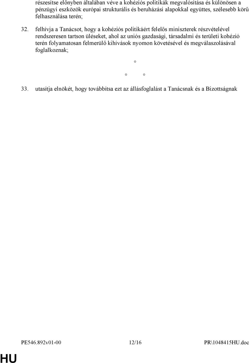 felhívja a Tanácsot, hogy a kohéziós politikáért felelős miniszterek részvételével rendszeresen tartson üléseket, ahol az uniós gazdasági,