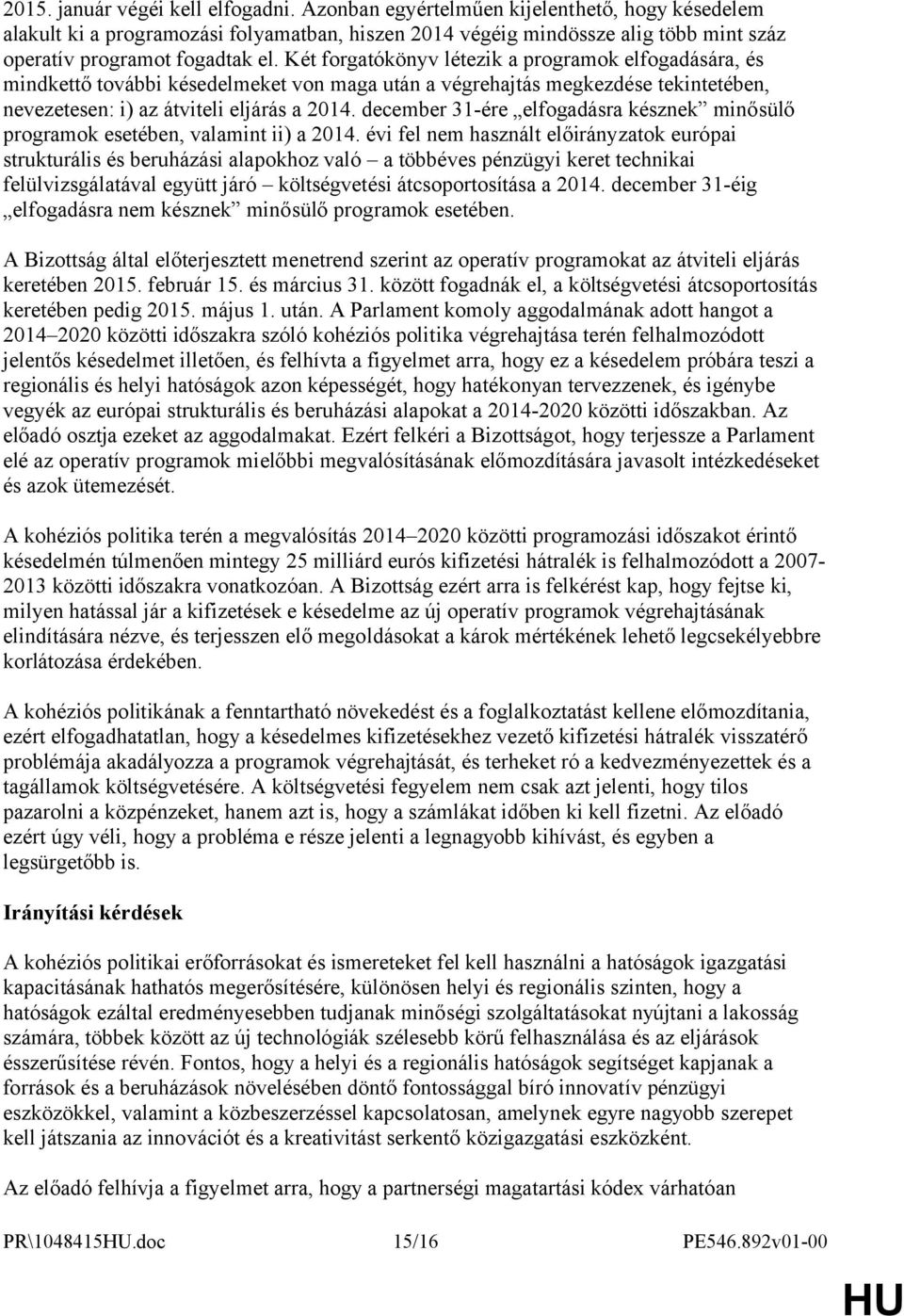 Két forgatókönyv létezik a programok elfogadására, és mindkettő további késedelmeket von maga után a végrehajtás megkezdése tekintetében, nevezetesen: i) az átviteli eljárás a 2014.