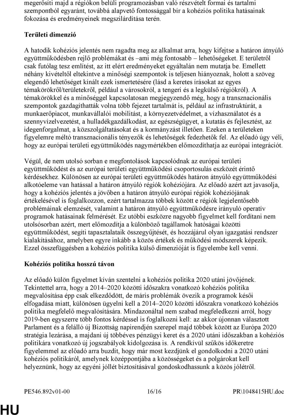 Területi dimenzió A hatodik kohéziós jelentés nem ragadta meg az alkalmat arra, hogy kifejtse a határon átnyúló együttműködésben rejlő problémákat és ami még fontosabb lehetőségeket.