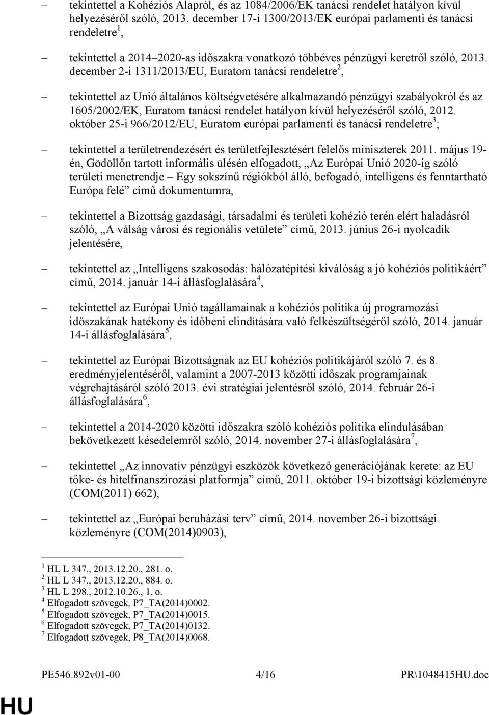 december 2-i 1311/2013/EU, Euratom tanácsi rendeletre 2, tekintettel az Unió általános költségvetésére alkalmazandó pénzügyi szabályokról és az 1605/2002/EK, Euratom tanácsi rendelet hatályon kívül