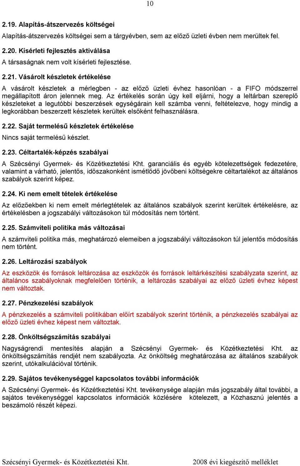 Vásárolt készletek értékelése A vásárolt készletek a mérlegben - az előző üzleti évhez hasonlóan - a FIFO módszerrel megállapított áron jelennek meg.