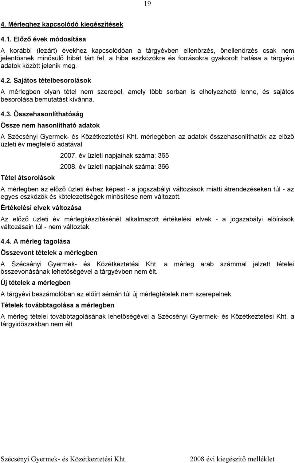 Sajátos tételbesorolások A mérlegben olyan tétel nem szerepel, amely több sorban is elhelyezhető lenne, és sajátos besorolása bemutatást kívánna. 4.3.