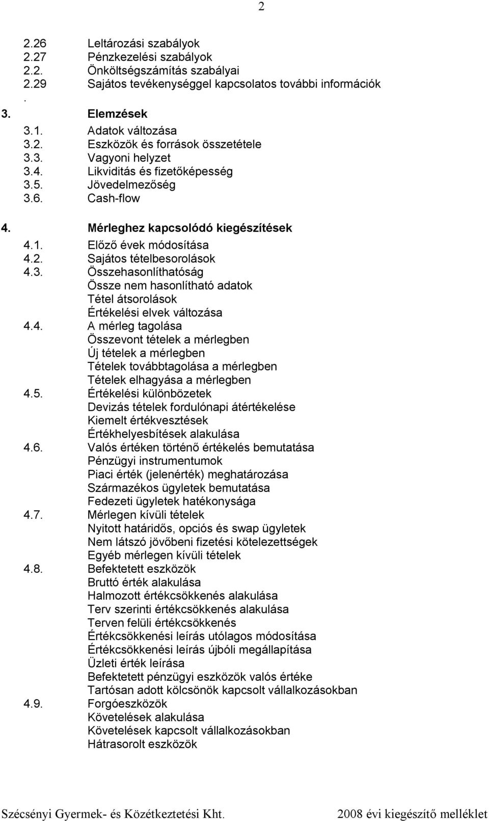 4. A mérleg tagolása Összevont tételek a mérlegben Új tételek a mérlegben Tételek továbbtagolása a mérlegben Tételek elhagyása a mérlegben 4.5.