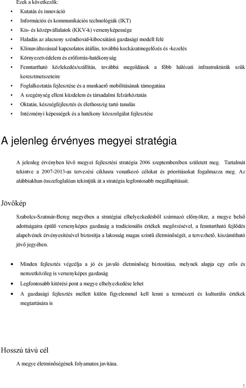 keresztmetszeteire Fglalkztatás fejlesztése és a munkaerő mbilitásának támgatása A szegénység elleni küzdelem és társadalmi felzárkóztatás Oktatás, készségfejlesztés és élethsszig tartó tanulás