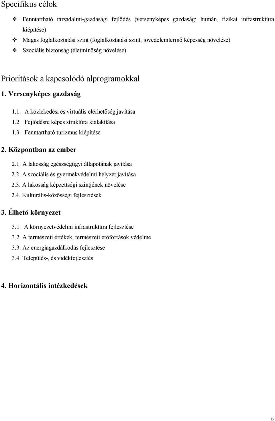 Fejlődésre képes struktúra kialakítása 1.3. Fenntartható turizmus kiépítése 2. Közpntban az ember 2.1. A laksság egészségügyi állaptának javítása 2.2. A szciális és gyermekvédelmi helyzet javítása 2.