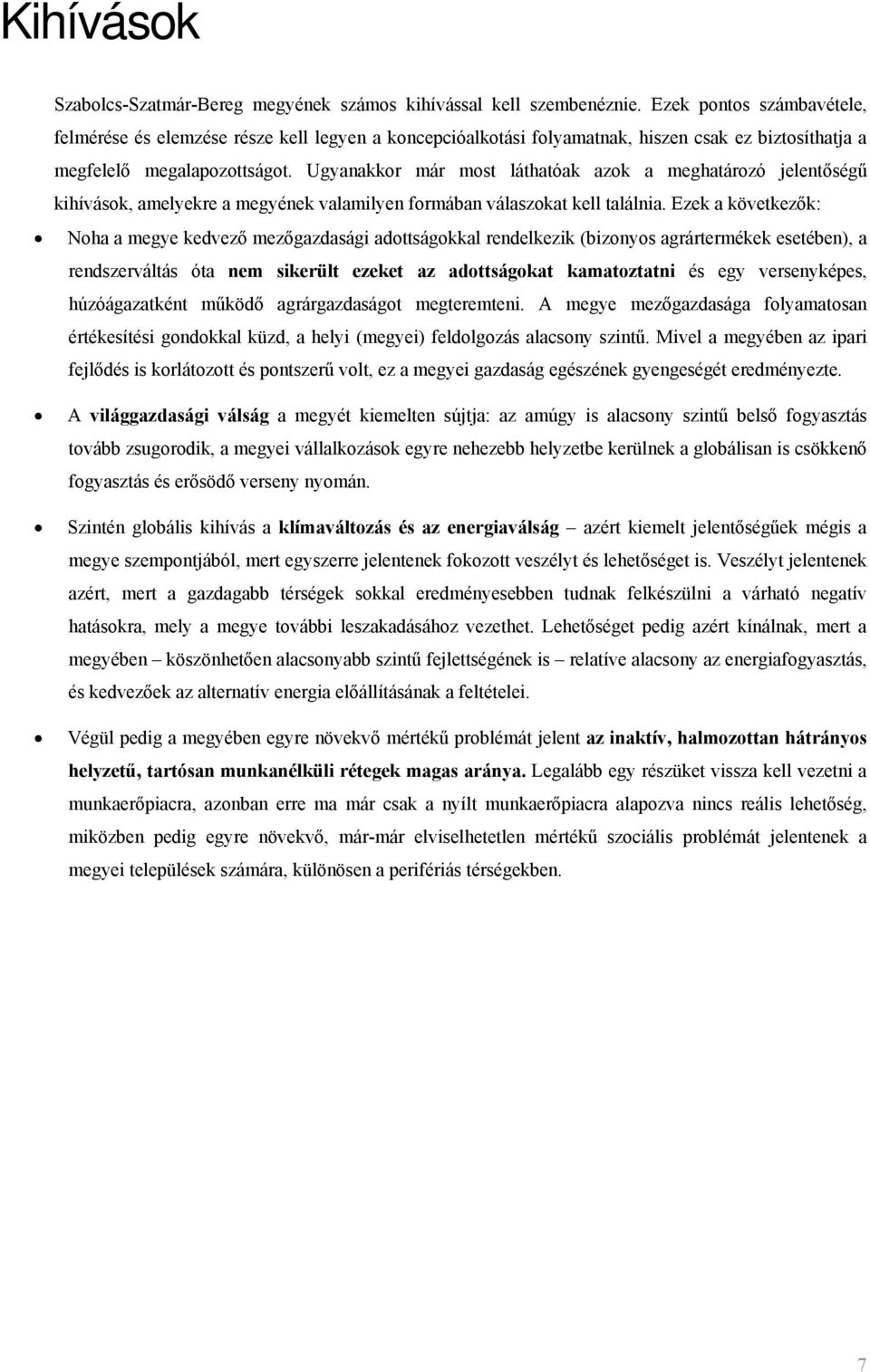 Ugyanakkr már mst láthatóak azk a meghatárzó jelentőségű kihívásk, amelyekre a megyének valamilyen frmában válaszkat kell találnia.