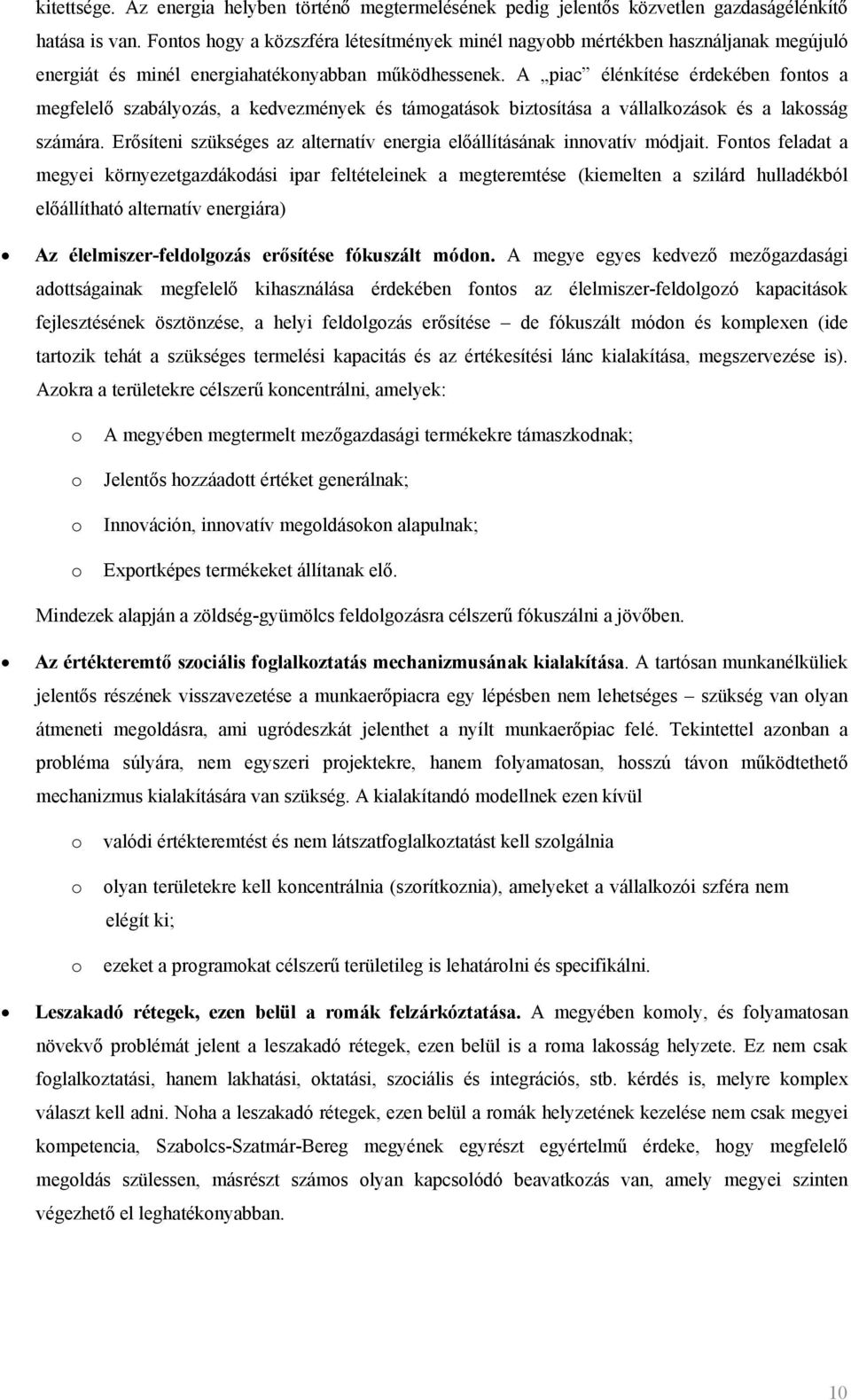 A piac élénkítése érdekében fnts a megfelelő szabályzás, a kedvezmények és támgatásk biztsítása a vállalkzásk és a laksság számára.