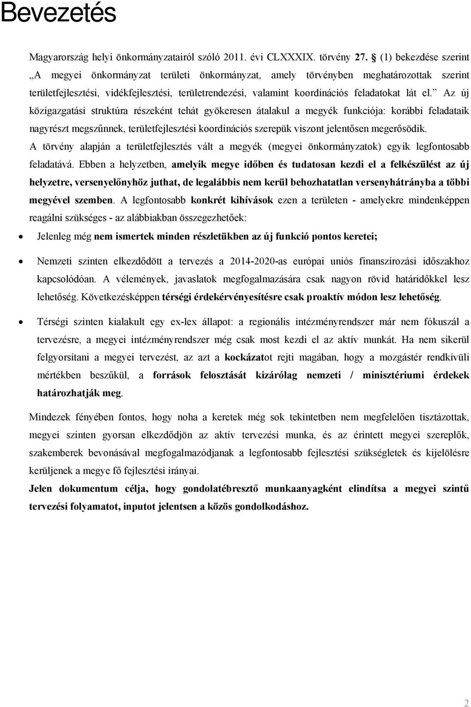 Az új közigazgatási struktúra részeként tehát gyökeresen átalakul a megyék funkciója: krábbi feladataik nagyrészt megszűnnek, területfejlesztési krdinációs szerepük visznt jelentősen megerősödik.