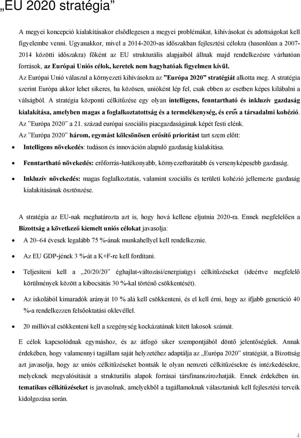 Uniós célk, keretek nem hagyhatóak figyelmen kívül. Az Európai Unió válaszul a környezeti kihíváskra az Európa 2020 stratégiát alktta meg.