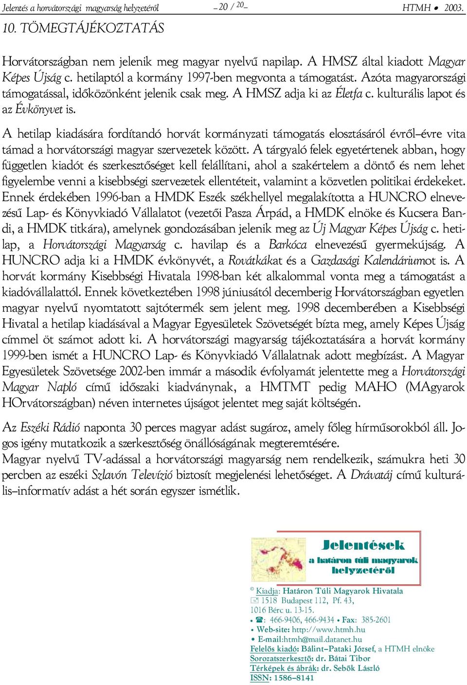 A hetilap kiadására fordítandó horvát kormányzati támogatás elosztásáról évről évre vita támad a horvátországi magyar szervezetek között.