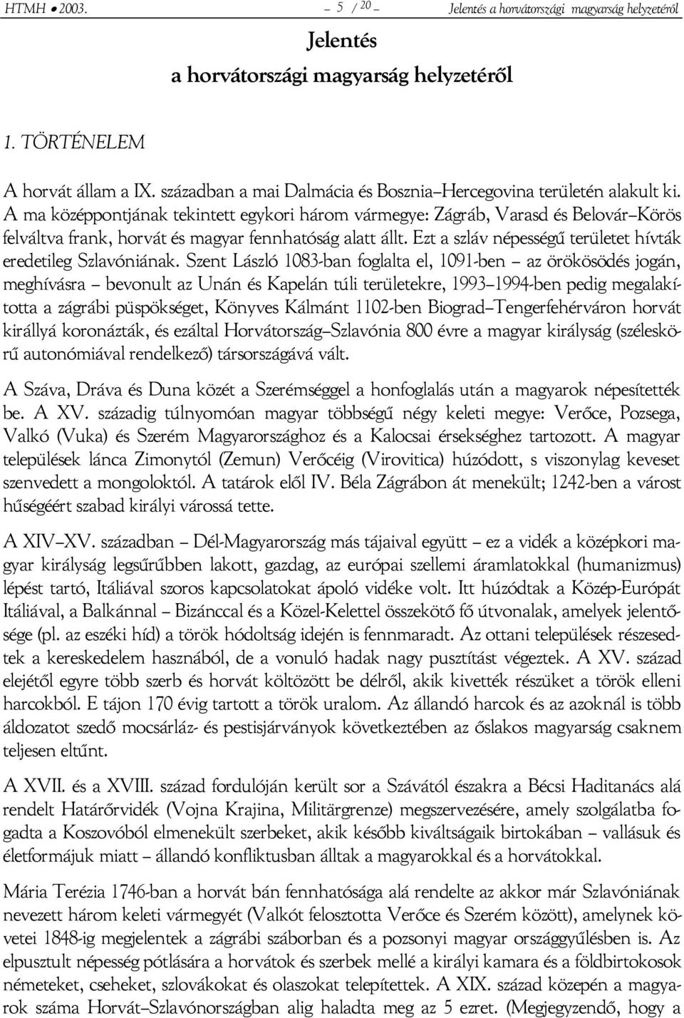 A ma középpontjának tekintett egykori három vármegye: Zágráb, Varasd és Belovár Körös felváltva frank, horvát és magyar fennhatóság alatt állt.