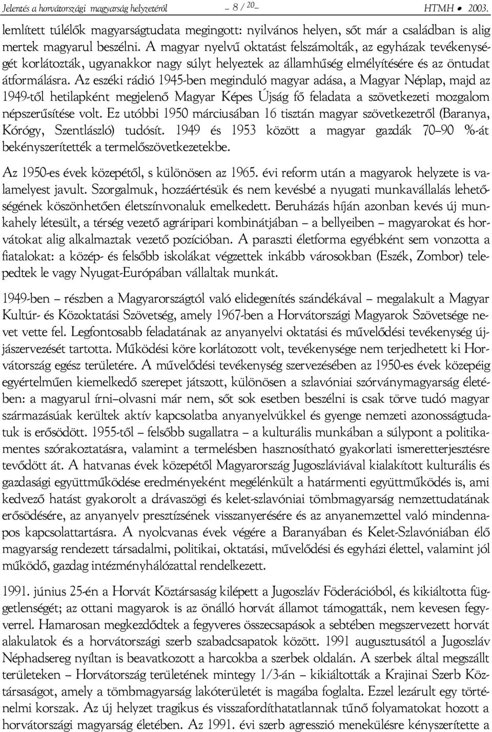 Az eszéki rádió 1945-ben meginduló magyar adása, a Magyar Néplap, majd az 1949-től hetilapként megjelenő Magyar Képes Újság fő feladata a szövetkezeti mozgalom népszerűsítése volt.