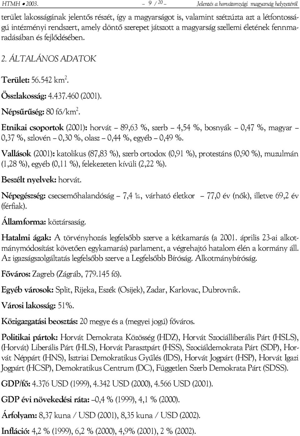 játszott a magyarság szellemi életének fennmaradásában és fejlődésében. 2. ÁLTALÁNOS ADATOK Terület: 56.542 km 2. Összlakosság: 4.437.460 (2001). Népsűrűség: 80 fő/km 2.