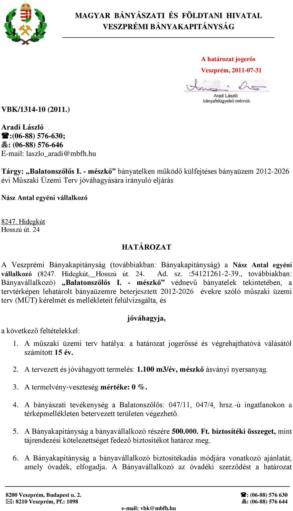 - mészkő bányatelken működő külfejtéses bányaüzem 2012-2026 évi Műszaki Üzemi Terv jóváhagyására irányuló eljárás Nász Antal egyéni vállalkozó 8247. Hidegkút Hosszú út.