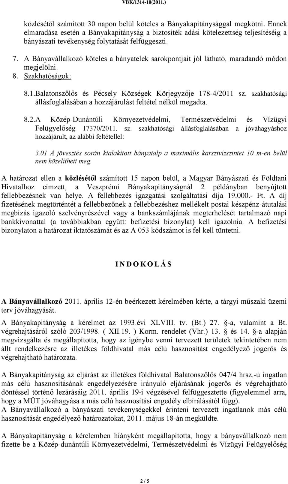 A Bányavállalkozó köteles a bányatelek sarokpontjait jól látható, maradandó módon megjelölni. 8. Szakhatóságok: 8.1.Balatonszőlős és Pécsely Községek Körjegyzője 178-4/2011 sz.