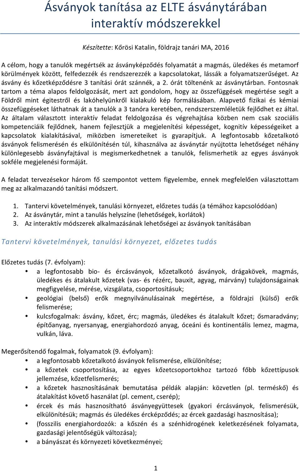 Fontosnak tartom a téma alapos feldolgozását, mert azt gondolom, hogy az összefüggések megértése segít a Földről mint égitestről és lakóhelyünkről kialakuló kép formálásában.