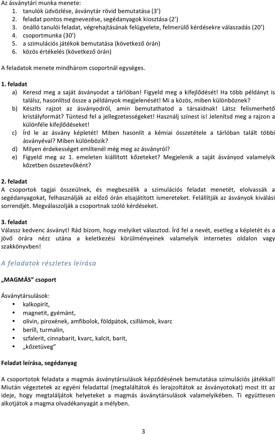 közös értékelés (következő órán) A feladatok menete mindhárom csoportnál egységes. 1. feladat a) Keresd meg a saját ásványodat a tárlóban! Figyeld meg a kifejlődését!