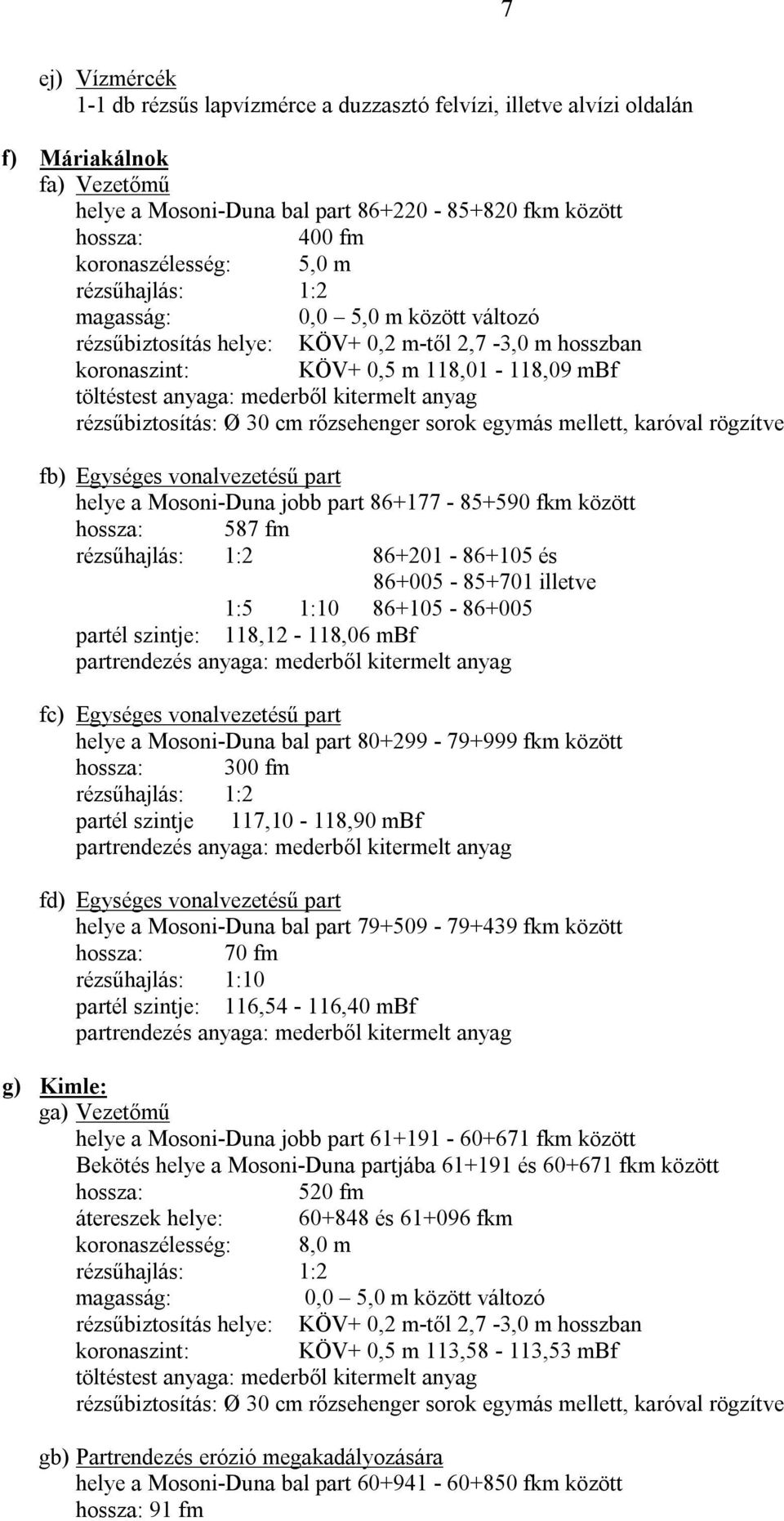 cm rőzsehenger sorok egymás mellett, karóval rögzítve fb) Egységes vonalvezetésű part helye a Mosoni-Duna jobb part 86+177-85+590 fkm között 587 fm 86+201-86+105 és 86+005-85+701 illetve 1:5 1:10