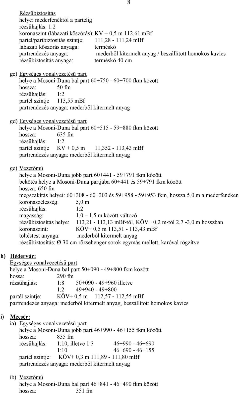 vonalvezetésű part helye a Mosoni-Duna bal part 60+515-59+880 fkm között 635 fm partél szintje KV + 0,5 m 11,352-113,43 mbf ge) Vezetőmű helye a Mosoni-Duna jobb part 60+441-59+791 fkm között bekötés