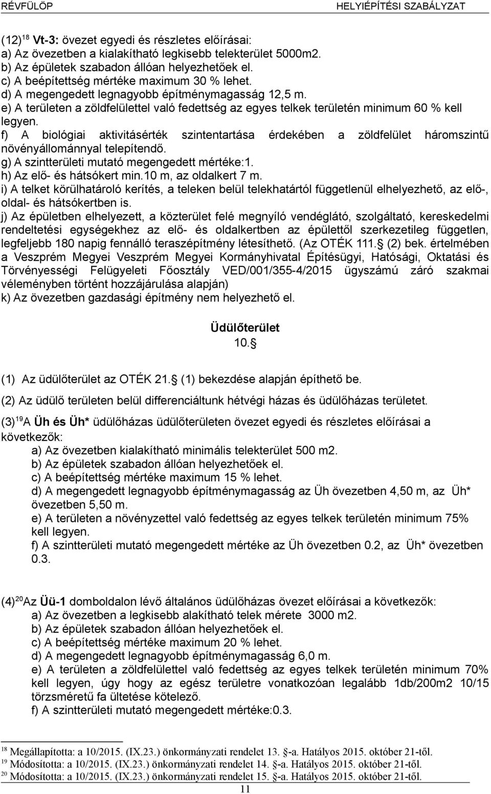 f) A biológiai aktivitásérték szintentartása érdekében a zöldfelület háromszintű növényállománnyal telepítendő. g) A szintterületi mutató megengedett mértéke:1. h) Az elő- és hátsókert min.