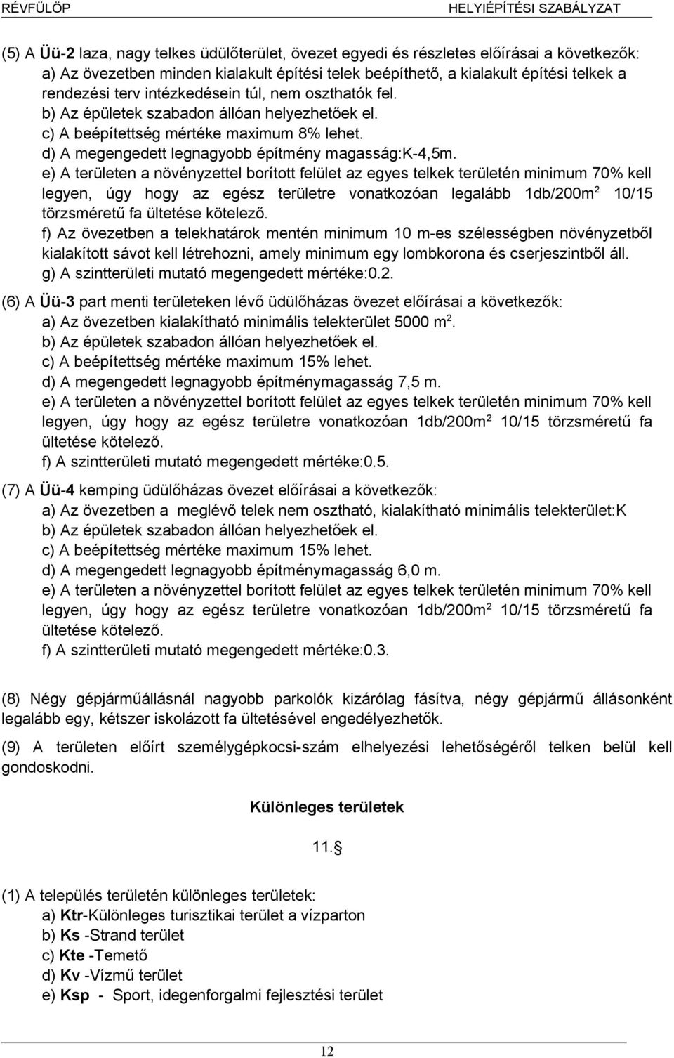 e) A területen a növényzettel borított felület az egyes telkek területén minimum 70% kell legyen, úgy hogy az egész területre vonatkozóan legalább 1db/200m 2 10/15 törzsméretű fa ültetése kötelező.