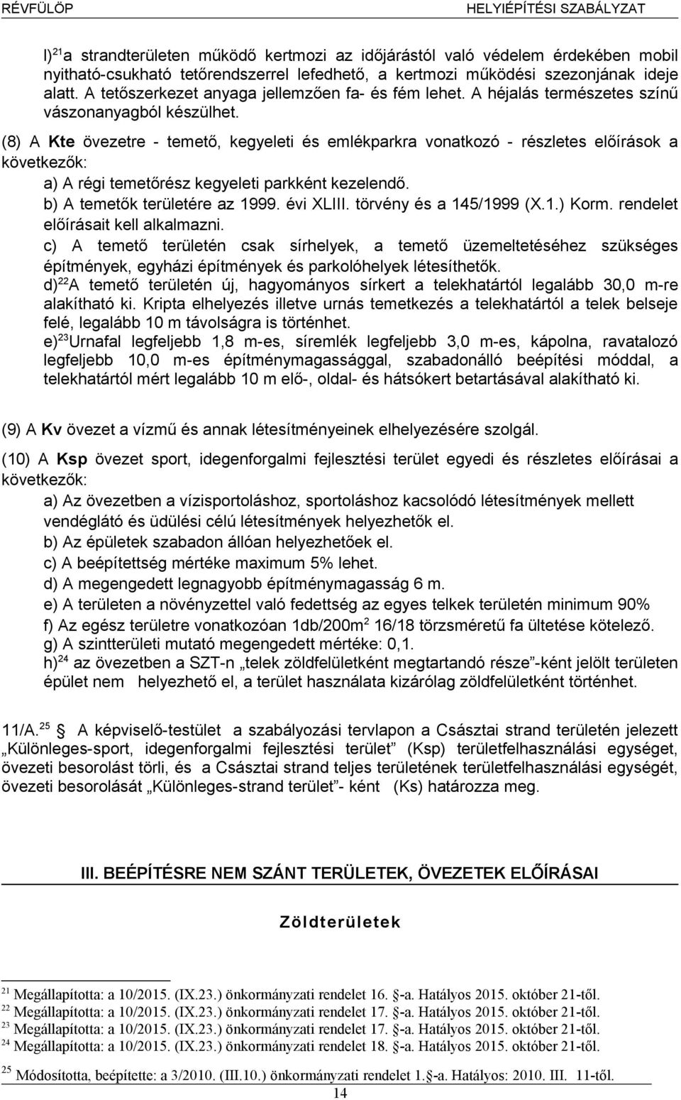 (8) A Kte övezetre - temető, kegyeleti és emlékparkra vonatkozó - részletes előírások a következők: a) A régi temetőrész kegyeleti parkként kezelendő. b) A temetők területére az 1999. évi XLIII.