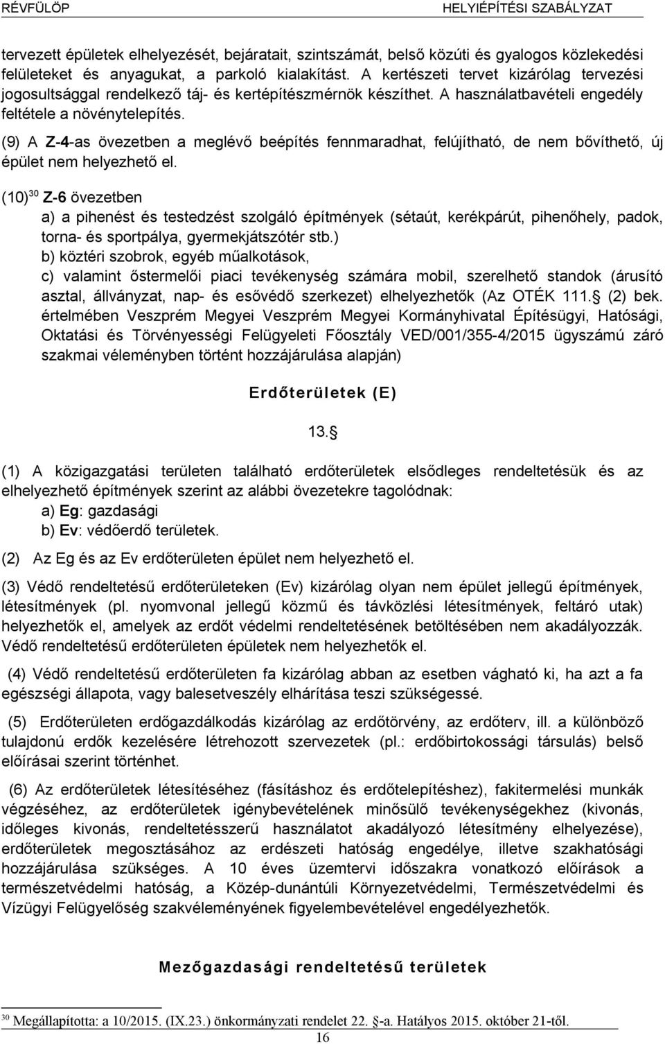 (9) A Z-4-as övezetben a meglévő beépítés fennmaradhat, felújítható, de nem bővíthető, új épület nem helyezhető el.