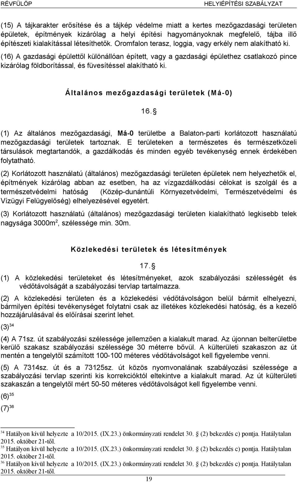 (16) A gazdasági épülettől különállóan épített, vagy a gazdasági épülethez csatlakozó pince kizárólag földborítással, és füvesítéssel alakítható ki. Általános mezőgazdasági területek (Má-0) 16.