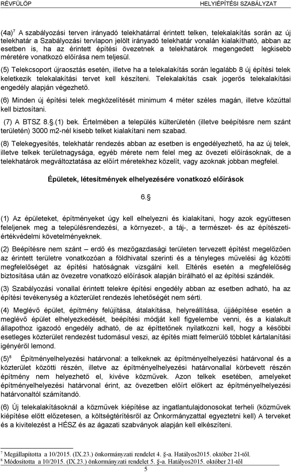 (5) Telekcsoport újraosztás esetén, illetve ha a telekalakítás során legalább 8 új építési telek keletkezik telekalakítási tervet kell készíteni.