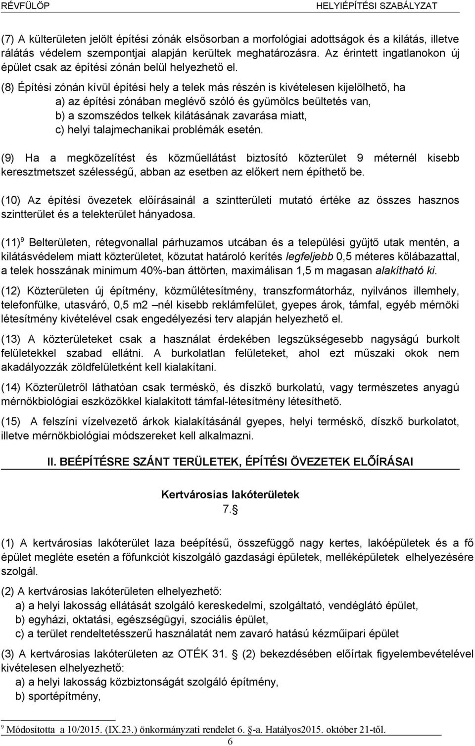 (8) Építési zónán kívül építési hely a telek más részén is kivételesen kijelölhető, ha a) az építési zónában meglévő szóló és gyümölcs beültetés van, b) a szomszédos telkek kilátásának zavarása