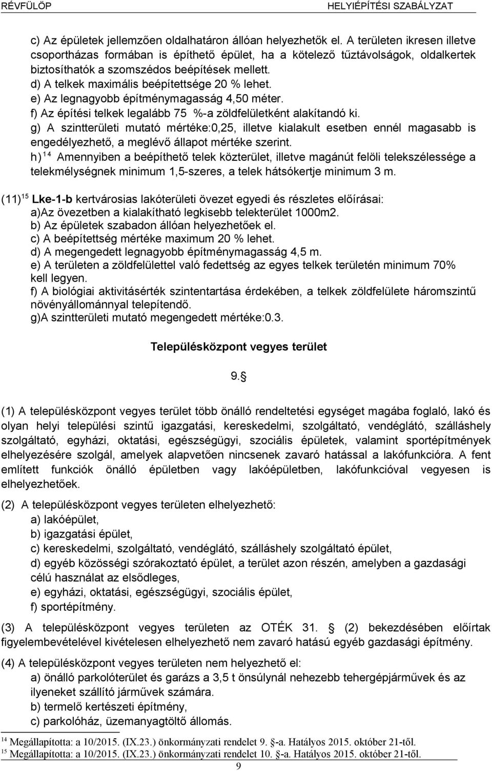 d) A telkek maximális beépítettsége 20 % lehet. e) Az legnagyobb építménymagasság 4,50 méter. f) Az építési telkek legalább 75 %-a zöldfelületként alakítandó ki.