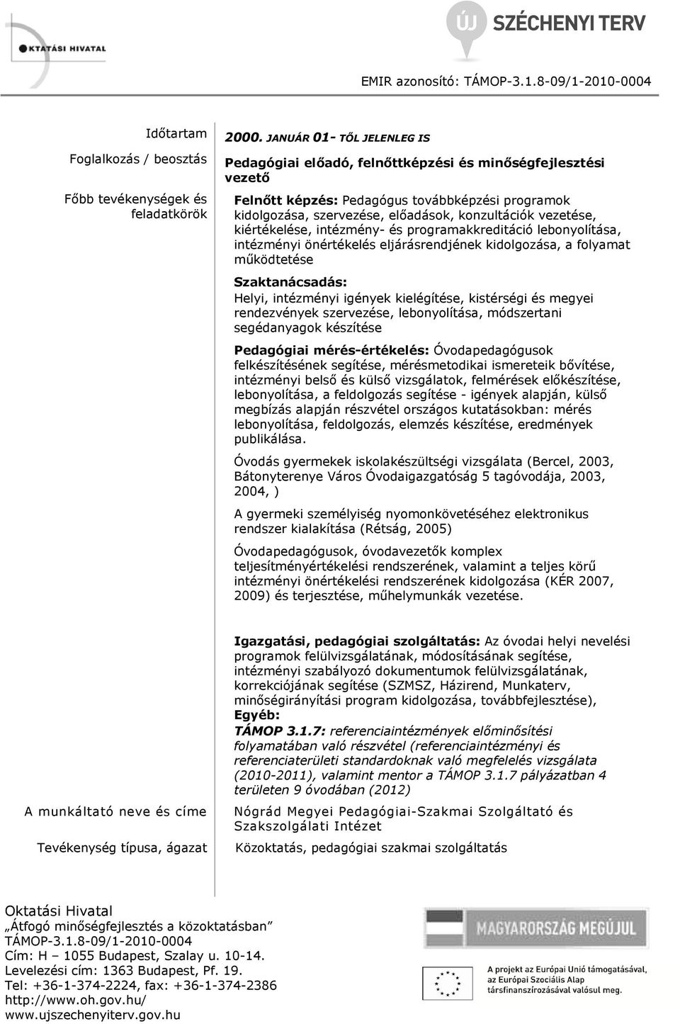 kiértékelése, intézmény- és programakkreditáció lebonyolítása, intézményi önértékelés eljárásrendjének kidolgozása, a folyamat működtetése Szaktanácsadás: Helyi, intézményi igények kielégítése,