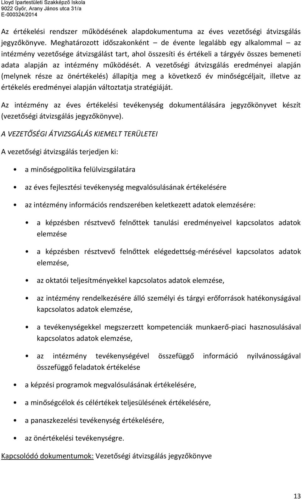 A vezetőségi átvizsgálás eredményei alapján (melynek része az önértékelés) állapítja meg a következő év minőségcéljait, illetve az értékelés eredményei alapján változtatja stratégiáját.