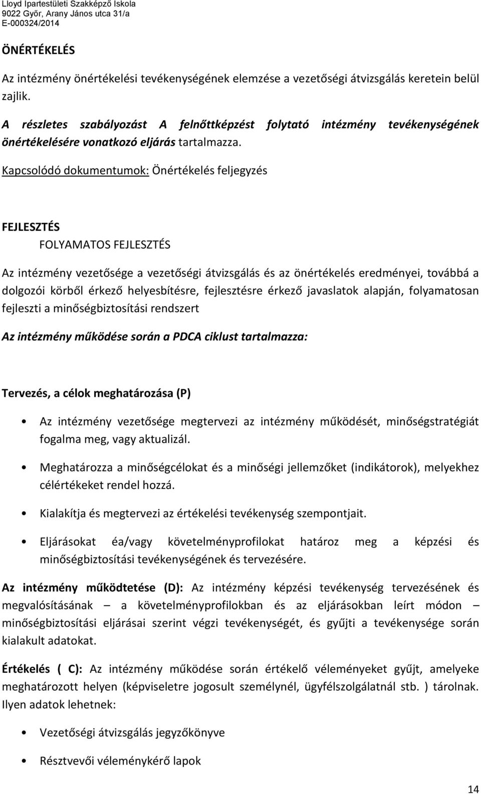 Kapcsolódó dokumentumok: Önértékelés feljegyzés FEJLESZTÉS FOLYAMATOS FEJLESZTÉS Az intézmény vezetősége a vezetőségi átvizsgálás és az önértékelés eredményei, továbbá a dolgozói körből érkező