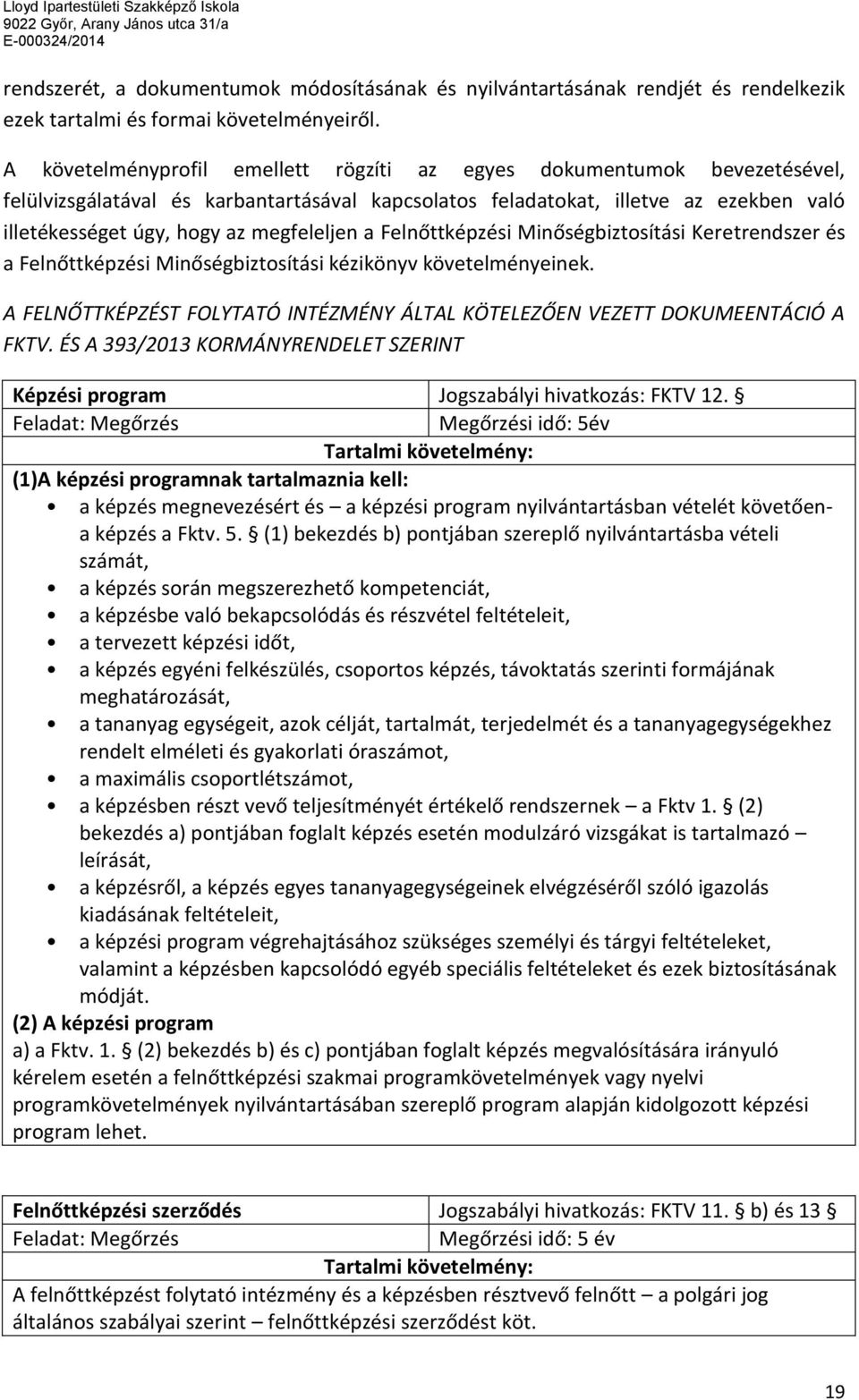 megfeleljen a Felnőttképzési Minőségbiztosítási Keretrendszer és a Felnőttképzési Minőségbiztosítási kézikönyv követelményeinek.