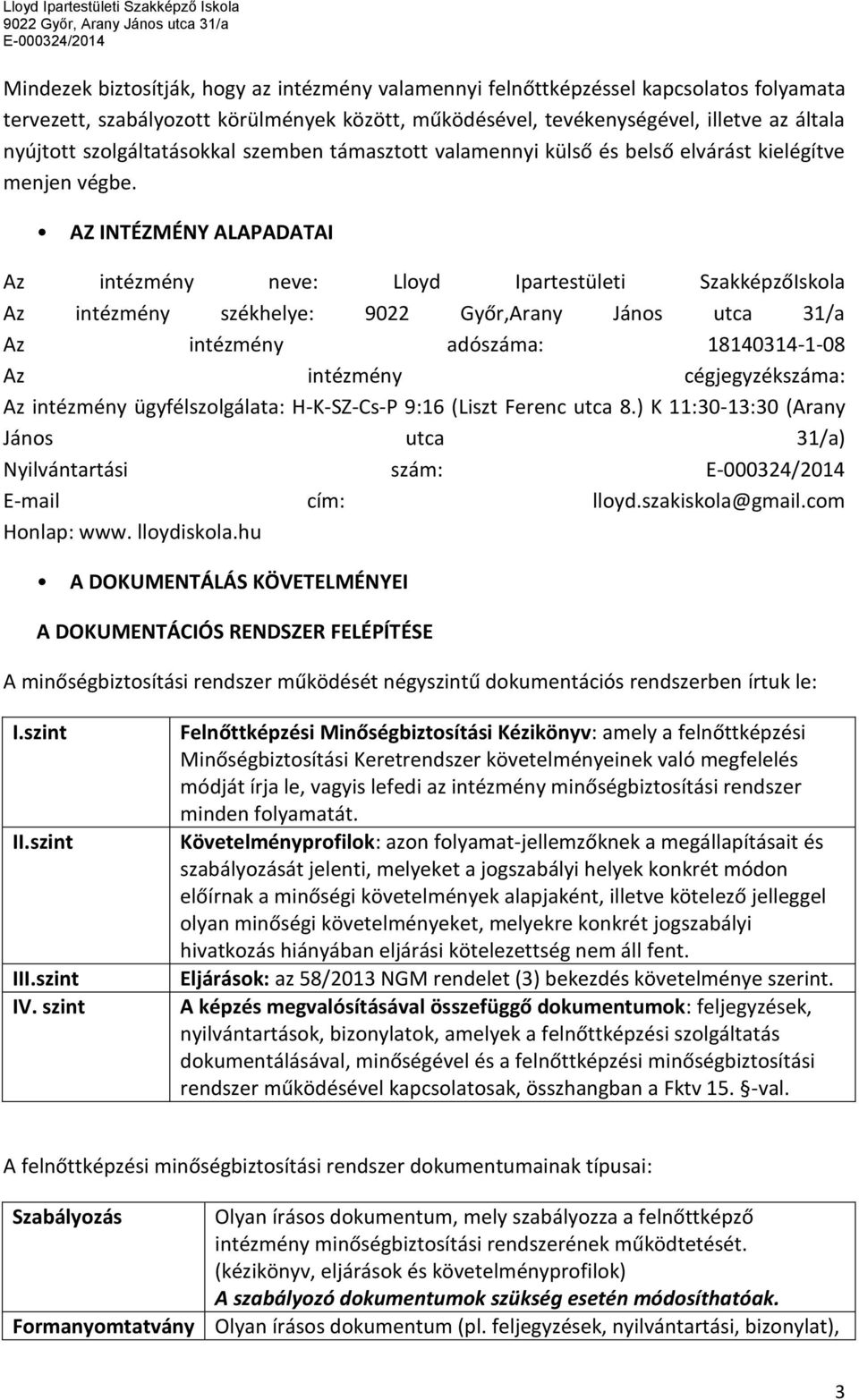 AZ INTÉZMÉNY ALAPADATAI Az intézmény neve: Lloyd Ipartestületi SzakképzőIskola Az intézmény székhelye: 9022 Győr,Arany János utca 31/a Az intézmény adószáma: 18140314-1-08 Az intézmény