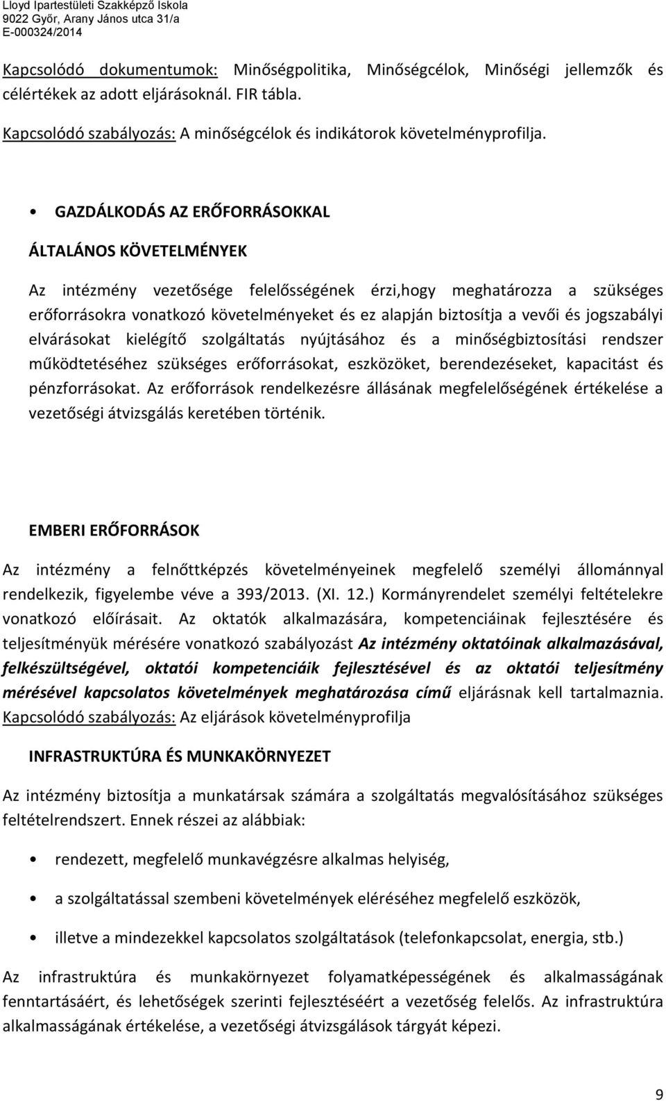 vevői és jogszabályi elvárásokat kielégítő szolgáltatás nyújtásához és a minőségbiztosítási rendszer működtetéséhez szükséges erőforrásokat, eszközöket, berendezéseket, kapacitást és pénzforrásokat.