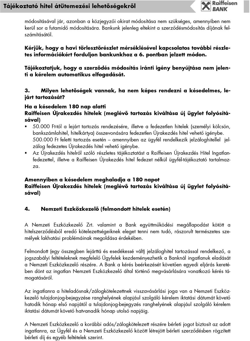 Tájékoztatjuk, hogy a szerződés módosítás iránti igény benyújtása nem jelenti a kérelem automatikus elfogadását. 3. Milyen lehetőségek vannak, ha nem képes rendezni a késedelmes, lejárt tartozását?