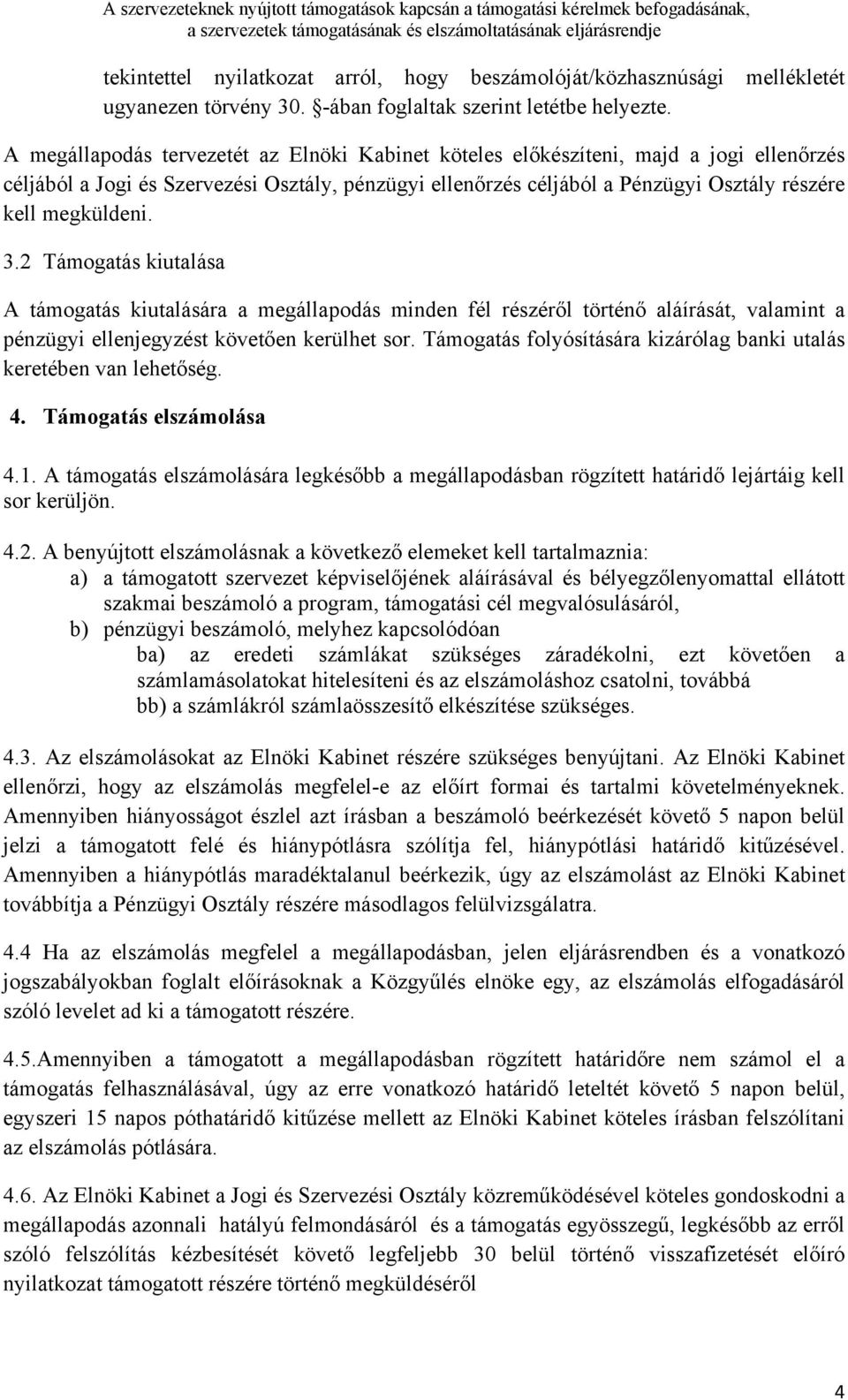 3.2 Támogatás kiutalása A támogatás kiutalására a megállapodás minden fél részéről történő aláírását, valamint a pénzügyi ellenjegyzést követően kerülhet sor.