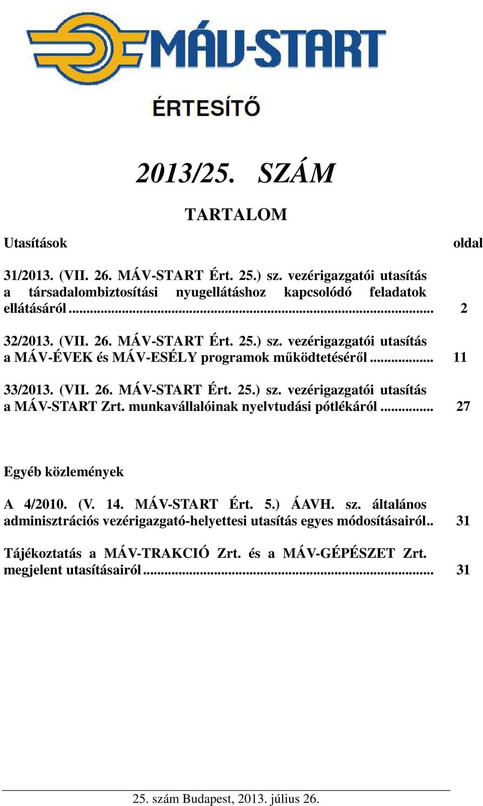 vezérigazgatói utasítás a MÁV-ÉVEK és MÁV-ESÉLY programok működtetéséről... 11 33/2013. (VII. 26. MÁV-START Ért. 25.) sz. vezérigazgatói utasítás a MÁV-START Zrt.