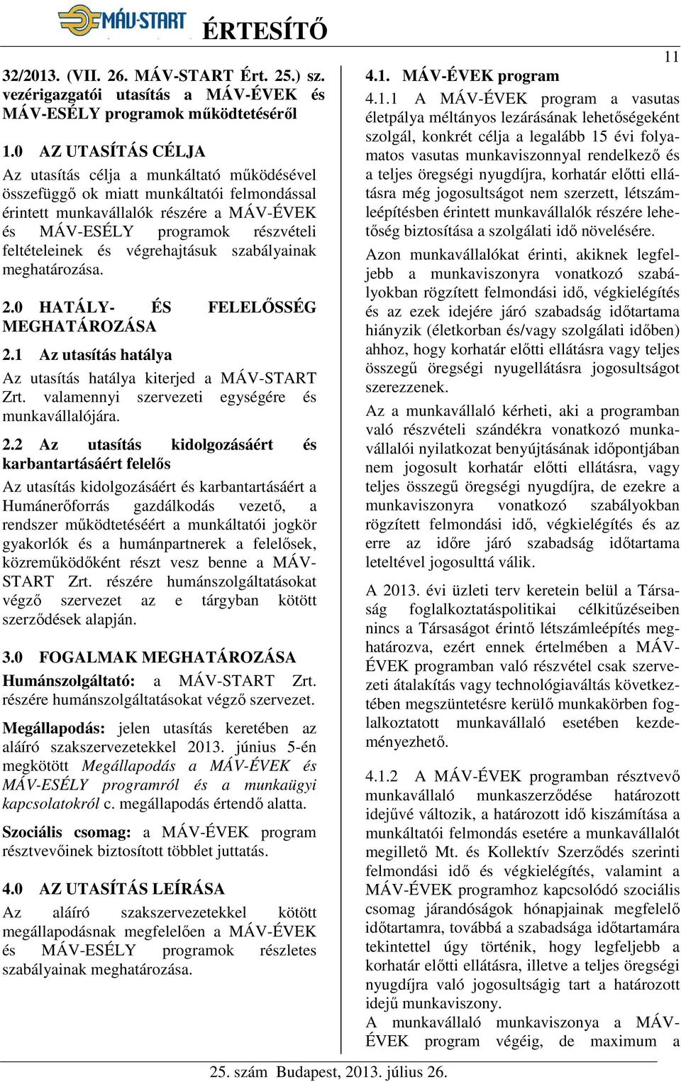 és végrehajtásuk szabályainak meghatározása. 2.0 HATÁLY- ÉS FELELŐSSÉG MEGHATÁROZÁSA 2.1 Az utasítás hatálya Az utasítás hatálya kiterjed a MÁV-START Zrt.